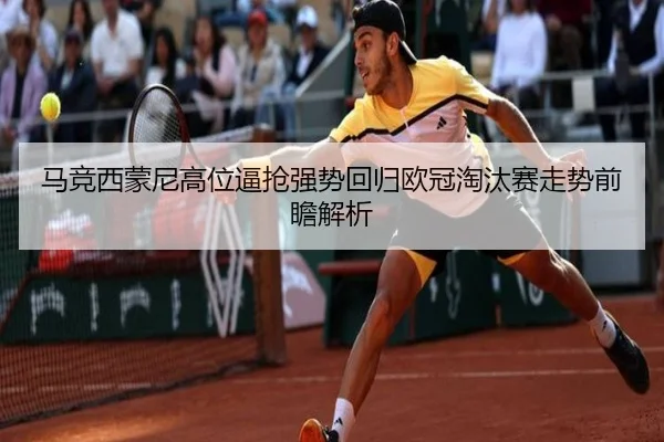马竞西蒙尼高位逼抢强势回归欧冠淘汰赛走势前瞻解析
